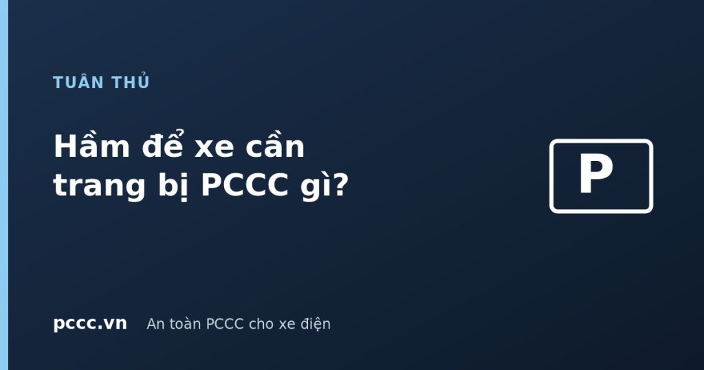 Hầm để xe, bãi đỗ xe cần trang bị hệ thống PCCC gì? Hầm để xe, bãi đỗ xe cần trang bị hệ thống PCCC gì?