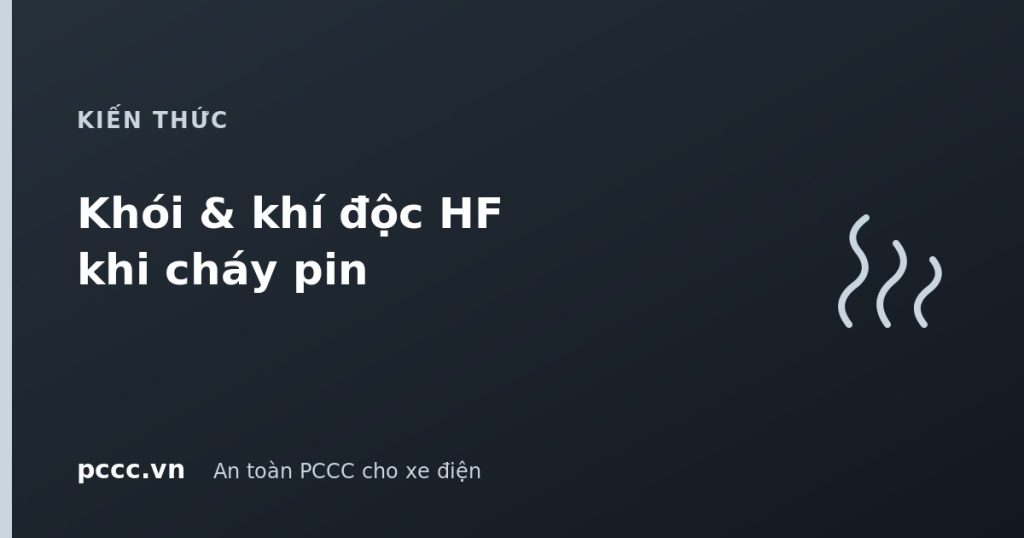 Khói và khí độc HF khi cháy pin: vì sao nguy hiểm hơn ngọn lửa Khói và khí độc HF khi cháy pin: vì sao nguy hiểm hơn ngọn lửa