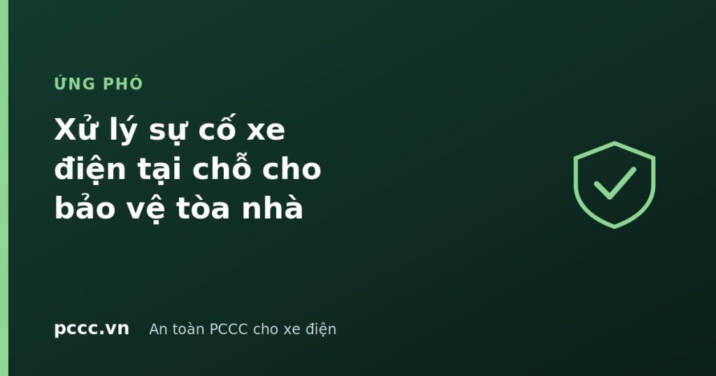 Xử lý sự cố xe điện cháy tại chỗ: hướng dẫn cho bảo vệ, quản lý tòa nhà Xử lý sự cố xe điện cháy tại chỗ: hướng dẫn cho bảo vệ, quản lý tòa nhà
