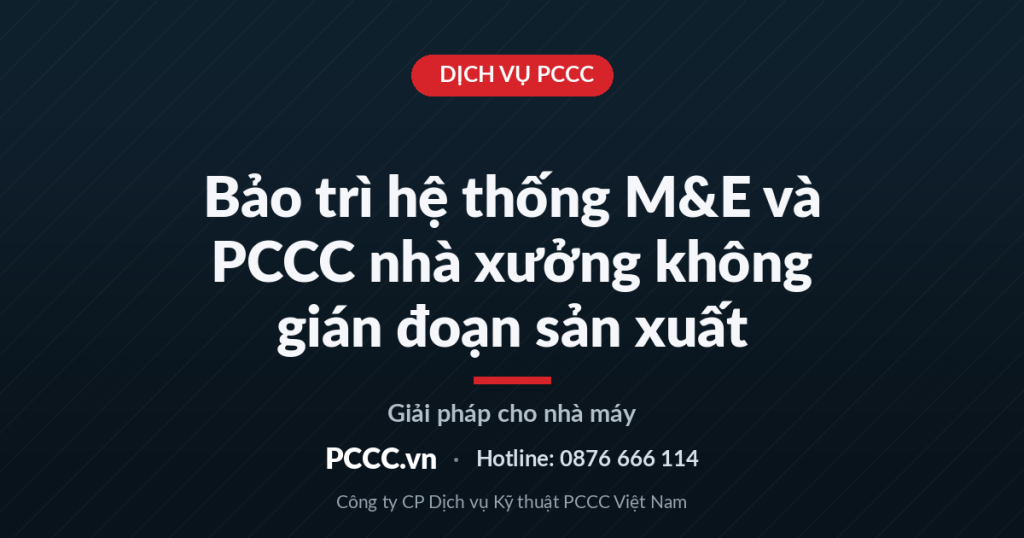 Bảo trì hệ thống M&E và PCCC trong nhà xưởng không làm gián đoạn sản xuất Bảo trì hệ thống M&E và PCCC trong nhà xưởng không làm gián đoạn sản xuất
