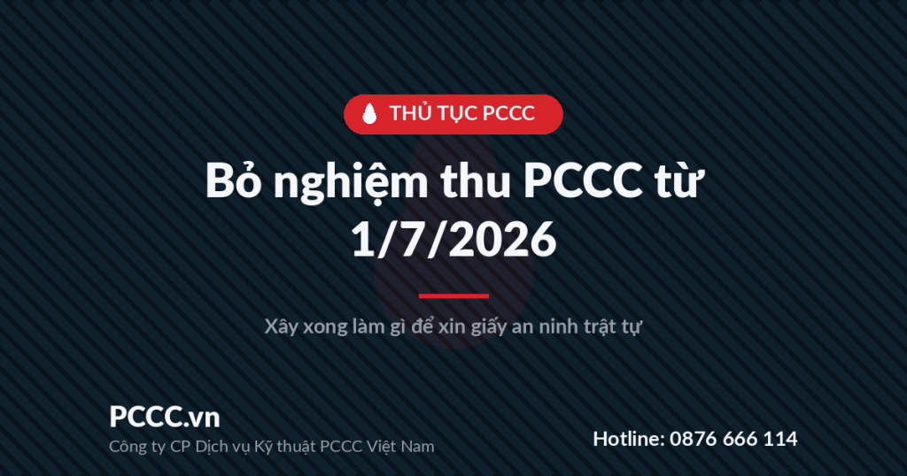 Bỏ thủ tục nghiệm thu PCCC từ 01/7/2026: cơ sở xây xong làm gì để được hoạt động và xin giấy an ninh trật tự? Bỏ thủ tục nghiệm thu PCCC từ 01/7/2026: cơ sở xây xong làm gì để được hoạt động và xin giấy an ninh trật tự?