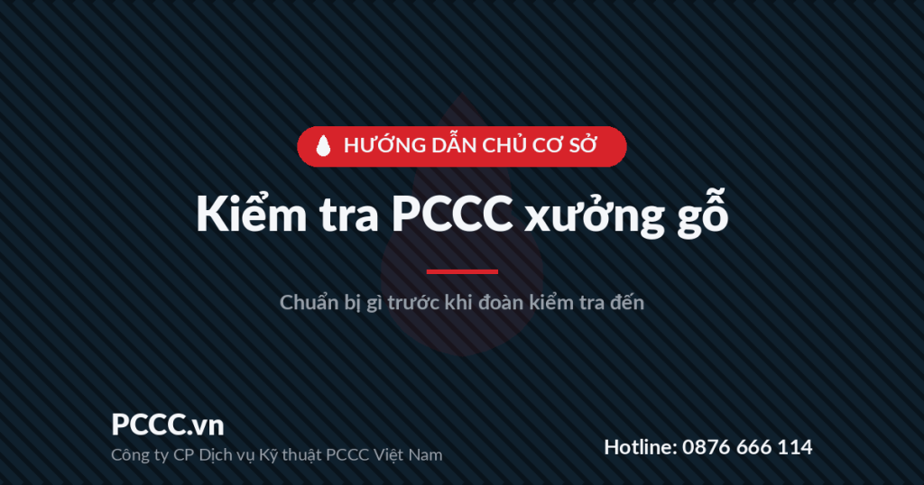 Kiểm tra PCCC xưởng gỗ: chuẩn bị gì trước khi đoàn đến Kiểm tra PCCC xưởng gỗ: chuẩn bị gì trước khi đoàn đến