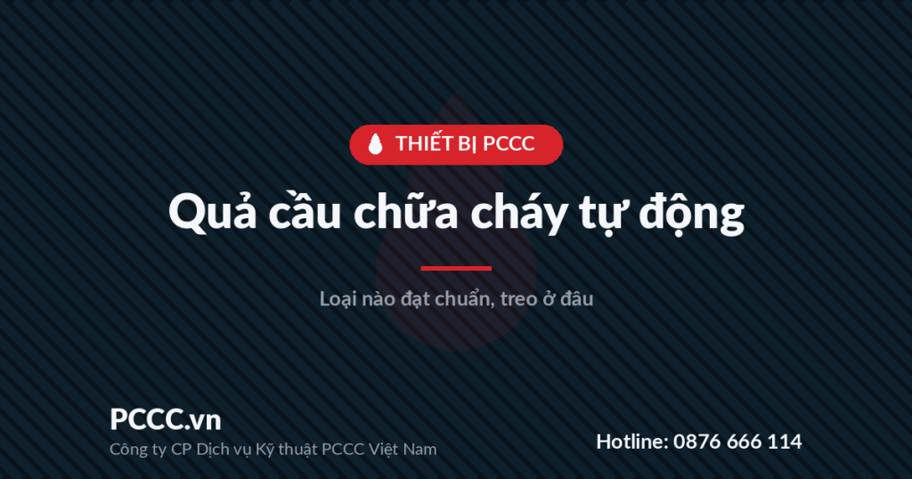 Quả cầu chữa cháy tự động: loại nào đạt chuẩn, treo ở đâu Quả cầu chữa cháy tự động: loại nào đạt chuẩn, treo ở đâu