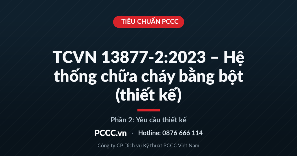 TCVN 13877-2:2023 – Hệ thống chữa cháy bằng bột (Phần 2: Yêu cầu thiết kế) TCVN 13877-2:2023 – Hệ thống chữa cháy bằng bột (Phần 2: Yêu cầu thiết kế)