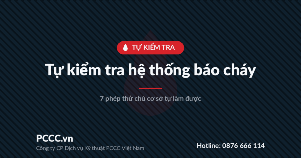Tự kiểm tra hệ thống báo cháy: 7 phép thử chủ cơ sở tự làm được Tự kiểm tra hệ thống báo cháy: 7 phép thử chủ cơ sở tự làm được