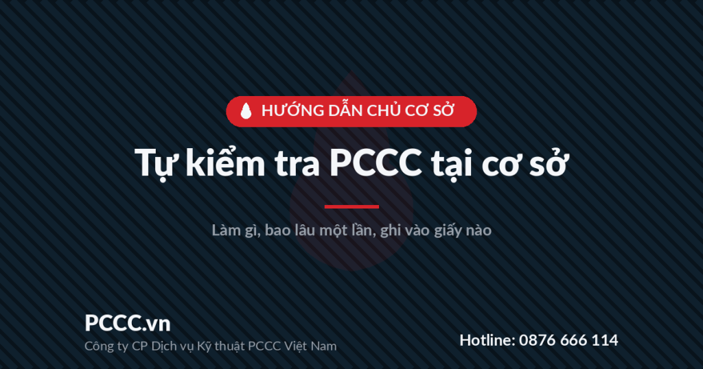 Tự kiểm tra PCCC tại cơ sở: chủ cơ sở phải làm gì, bao lâu một lần Tự kiểm tra PCCC tại cơ sở: chủ cơ sở phải làm gì, bao lâu một lần