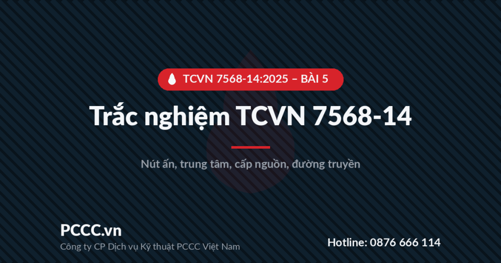 Trắc nghiệm TCVN 7568-14:2025 - Bài 5: Nút ấn, thiết bị báo cháy, trung tâm báo cháy, cấp nguồn và đường truyền 1 Ảnh bìa bài trắc nghiệm TCVN 7568-14:2025 bài 5 - nút ấn, trung tâm báo cháy, cấp nguồn và đường truyền