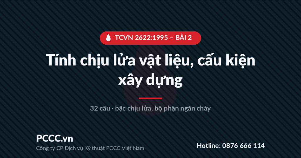 Trắc nghiệm TCVN 2622:1995 - Bài 2: Tính chịu lửa của vật liệu, cấu kiện xây dựng và các bộ phận ngăn cháy 1 TCVN 2622:1995 - BÀI 2 - Tính chịu lửa vật liệu, cấu kiện xây dựng