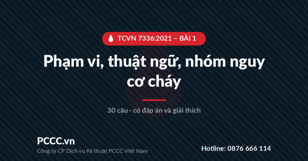 Trắc nghiệm TCVN 7336:2021 - Bài 1: Phạm vi, thuật ngữ, quy định chung và phân nhóm nguy cơ cháy 1 TCVN 7336:2021 - BÀI 1 - Phạm vi, thuật ngữ, nhóm nguy cơ cháy