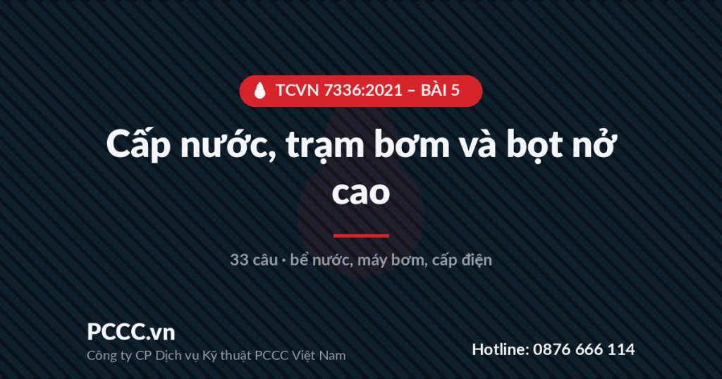 Trắc nghiệm TCVN 7336:2021 - Bài 5: Cấp nước, trạm bơm, chữa cháy bằng bọt bội số nở cao và cấp điện 1 TCVN 7336:2021 - BÀI 5 - Cấp nước, trạm bơm và bọt nở cao