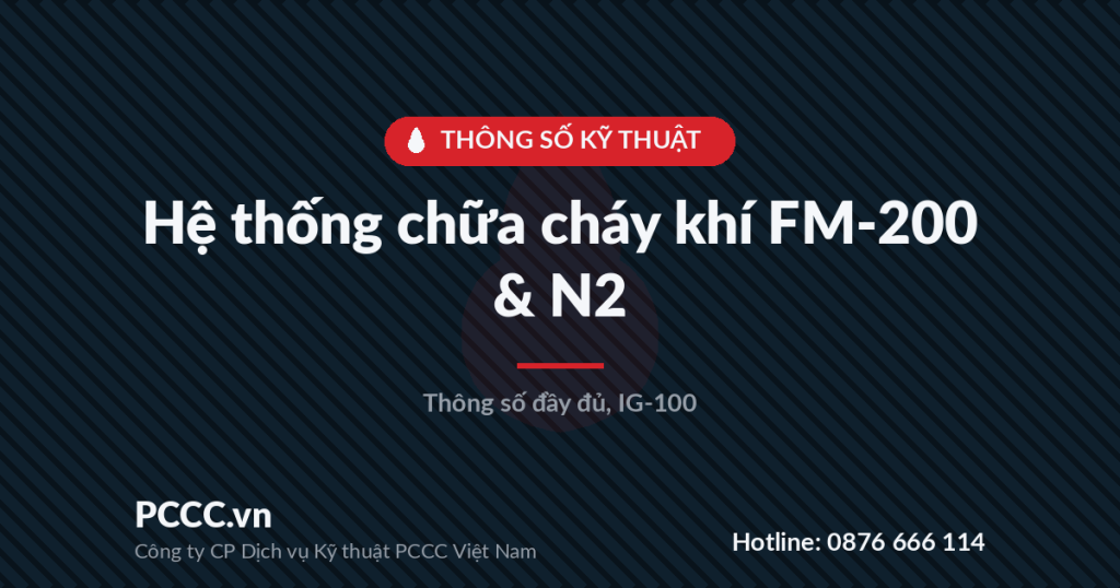 Thông số kỹ thuật hệ thống chữa cháy bằng khí FM-200 & N2 (IG-100) Thông số kỹ thuật hệ thống chữa cháy bằng khí FM-200 & N2 (IG-100)